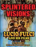Splintered Visions Lucio Fulci and His Films - Midnight marquee press, inc.