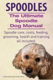 Spoodles. the Ultimate Spoodle Dog Manual. Spoodle Care, Costs, Feeding, Grooming, Health and Training All Included. - Internet marketing business