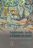 Subjetividade, gestao e cuidado em saude - Fiocruz