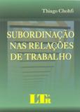 Subordinação nas Relações de Trabalho - Ltr