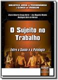 Sujeito no trabalho, o entre a saude e a patolog - Jurua