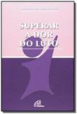 Superar a dor do luto - Paulinas
