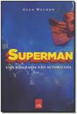 Superman - uma Biografia Não Autorizada - Leya