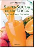 Supersucos Energéticos: o Poder de Cura das Frutas - Larousse - lafonte