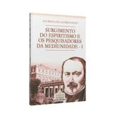 Surgimento do Espiritismo e os Pesquisadores da Mediunidade - V. 1 - Minas