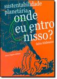 Sustentablidade Planetária, Onde Eu Entro Nisso - Terra virgem
