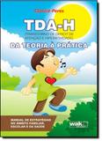 Tda-h: Transtorno de Déficit de Atenção e Hiperatividade - Da Teoaria À Prática - Wak