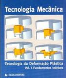 Tecnologia da deformaçao plastica vol. 1 - tecnologia mecanica - Escolar editora