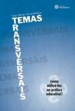 Temas transversais: - como utilizá-los na prática educativa?