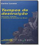 Tempos de destruicao: educacao, trabalho e industr - Autores associados