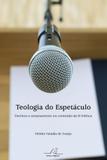 Teologia do espetáculo - declínio e esvaziamento no conteúdo da fé bíblica - Editora reflexao