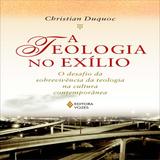 Teologia Do Exilio (A) O Desafio Da Sobrevivencia Da Teologia Na Cultura Contemporanea - Vozes