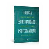 Teologia, Espiritualidade e Protestantismo - Glauco Barreira Magalhães Filho - Vida