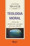 Teologia moral - A busca dos fundamentos e princípios para uma vida feliz