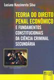 Teoria do Direito Penal Econômico e Fundamentos Constitucionais da Ciência Criminal Secundária - Juruá