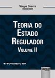 Teoria do Estado Regulador - Volume II - Coleção FGV Direito Rio - Juruã