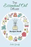 The Essential Oil Diffuser Recipes Book - Dylanna publishing, inc.