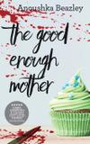 The Good Enough Mother - Anoushka beazley