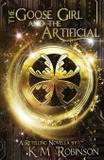 The Goose Girl and the Artificial - K.m. robinson