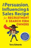 The Persuasion, Influencing Sales Recipe For Recruitment Search Firm Owners - Marketing for business success ltd