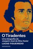 Tiradentes, o - uma biografia de joaquim jose da silva xavier - Companhia das letras