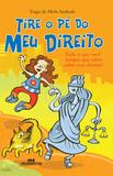 Tire o Pé do Meu Direito - Tudo o Que Você Queria Saber sobre Seus Direitos!