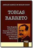 Tobias Barreto - Uma Biografia Intelectual do Insurreto Sergipano e sua Biblioteca com Livros Alemae - Jurua