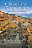Todos os Dias na Toscana - As Quatro Estações de uma Vida Italiana - Editora rocco