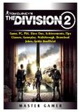 Tom Clancys The Division 2 Game, PC, PS4, Xbox One, Achievements, Tips, Classes, Gameplay, Walkthrough, Download, Jokes, Guide Unofficial - Gamer guides llc