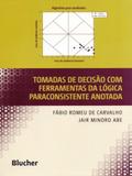 Tomadas de Decisão Com Ferramentas da Lógica Paraconsistente Anotada - Edgard blücher