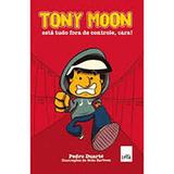 Tony Moon. Está Tudo Fora de Controle, Cara! - Editora leya