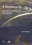 Topologia do ser, a - lugar, espaço e linguagem no pensamento de martin heiddeger - Edições loyola