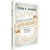 Tornando-se Uma Igreja Acolhedora - Thom S. Rainer - Editora cpad