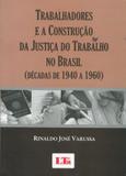 Trabalhadores e a Construção da Justiça do Trabalho no Brasil (Décadas de 1940 a 1960) - Ltr