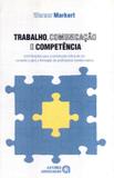 Trabalho, comunicacao e competencia: contribuicoes p/a construcao critica de um conceito e p/a transformacao do profissional transformativo - Autores associados