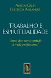 Trabalho e espiritualidade - Como dar novo sentido à vida profissional