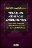 Trabalho, genero e saude mental - contribuicoes a profissionalizacao do cui - Cortez