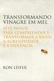 Transformando vinagre em mel - Sete passos para compreender e transformar a raiva, a agressividade e a violência