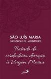Tratado da verdadeira devoção à santíssima virgem maria - são luís maria grignion de montfort - Paulus