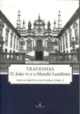 Travessias D. João VI e o Mundo Lusófono - Ateliê editorial
