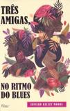 Três amigas, no ritmo do blues