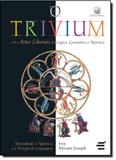 Trivium, O: As Artes Liberais da Lógica, Gramática e Retórica - E realizacoes