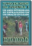 Tudo em nome da juquira i - Autor independente