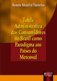 Tutela Administrativa dos Consumidores no Brasil como Paradigma aos Países do Mercosul - Juruá