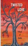 Twisted Love A Book Of Poems - Gritanium llc