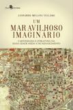 Um Maravilhoso Imaginário. Cartografia e Literatura Na Baixa Idade Média e No Renascimento - Paco