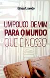 Um Pouco de Mim Para o Mundo Que É Nosso - Francisco gilvan azevedo pereira