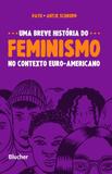 Uma Breve História do Feminismo no Contexto Euro-Americano - Edgard blücher