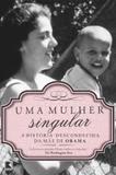 Uma mulher singular: a história desconhecida da mãe de Barack Obama - A história desconhecida da mãe de Barack Obama
