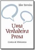 Uma verdadeira prosa - contos minicontos - Autor independente